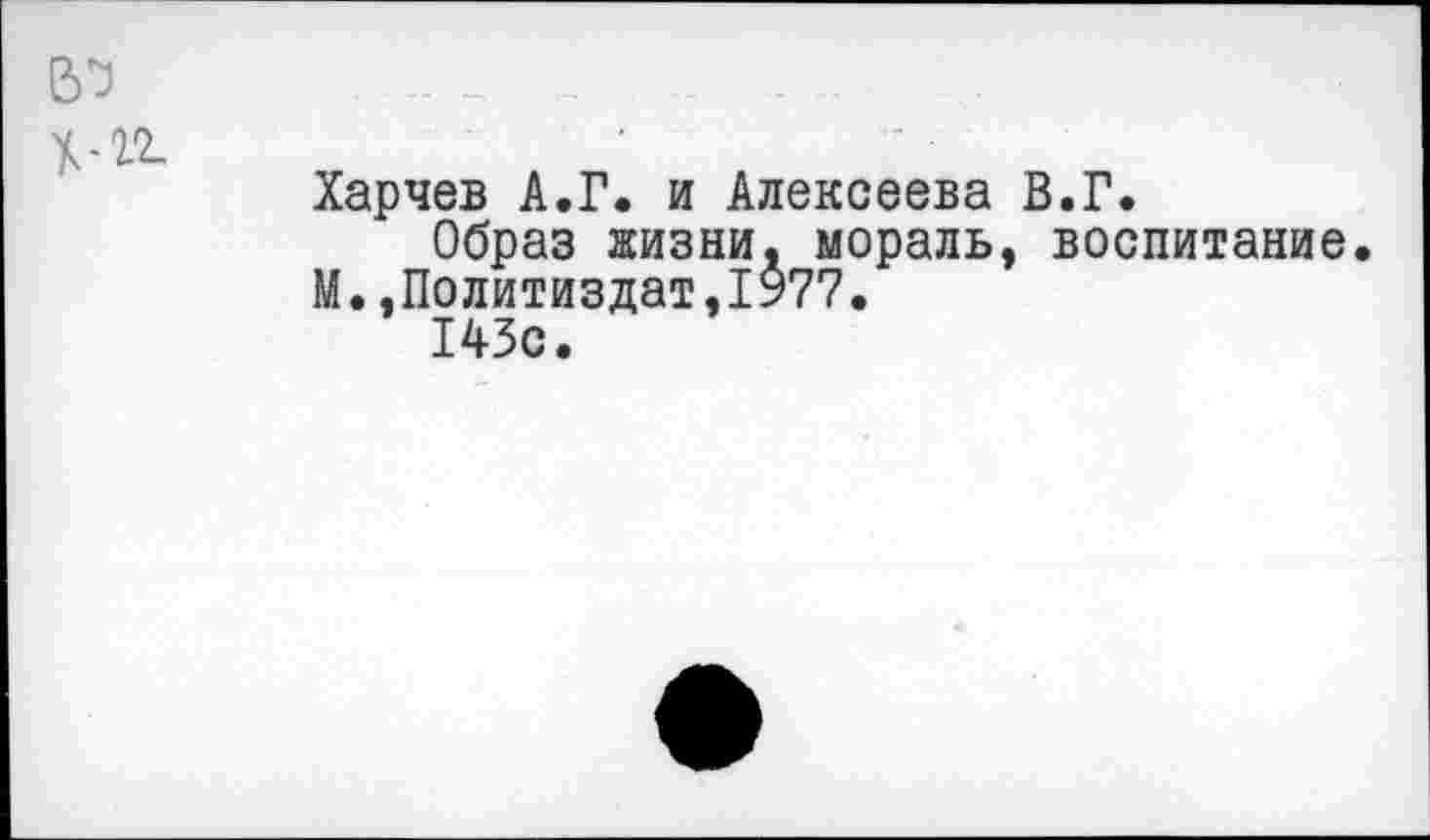 ﻿Харчев А.Г. и Алексеева В.Г.
Образ жизни, мораль, воспитание.
М.»Политиздат,1977.
143с.